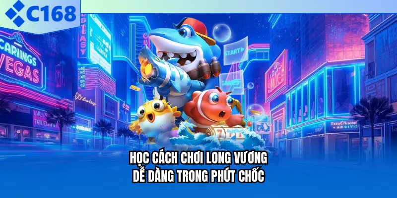 Học cách chơi Long Vương dễ dàng trong phút chốc