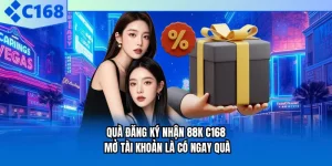 Quà Đăng Ký Nhận 88K C168 - Mở Tài Khoản Là Có Ngay Quà