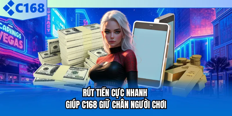 Rút tiền cực nhanh giúp C168 giữ chân người chơi